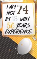 I Am Not 74 Im 18 With 56 Years Experience: Funny 74th Birthday Journal / Notebook / Diary Gag Gift Idea Way Better Then A Card (6x9 - 110 Blank Lined Pages)