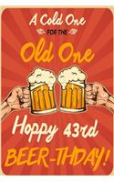 A Cold One For The Old One Hoppy 43rd Beer-thday: Funny Beer 43rd Birthday Card / Journal / Notebook / Diary Punny Gag Gift Idea Way Better Then A Card (6x9 - 110 Blank Lined Pages)