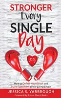 Stronger Every Single Day: How to Defeat Heartbreak and Have Fulfillment While Living Single