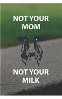 Not Your Mom Not Your Milk: Line Journal, Diary Or Notebook For Milk Lover. 110 Story Paper Pages. 6 in x 9 in Cover.