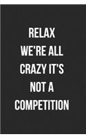 Relax We're All Crazy It's Not A Competition