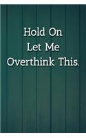 Hold On Let Me Overthink This. Notebook: Lined Journal, 120 Pages, 6 x 9, Funny Office Secret Santa Gift Journal, Blue Fence Matte Finish