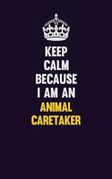Keep Calm Because I Am An Animal Caretaker: Motivational and inspirational career blank lined gift notebook with matte finish