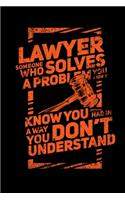 Lawyer Someone Who Solves A Problem You Dodn't Know You Had In A way You don't Unterstand: 120 Pages I 6x9 I Weekly Planner I Funny Lawyer And Advocate Gifts