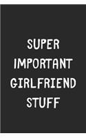 Super Important Girlfriend Stuff: Lined Journal, 120 Pages, 6 x 9, Funny Girlfriend Gift Idea, Black Matte Finish (Super Important Girlfriend Stuff Journal)