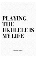 Playing The Ukulele Is My Life: A 6x9 Inch Diary Notebook Journal With A Bold Text Font Slogan On A Matte Cover and 120 Blank Lined Pages Makes A Great Alternative To A Card