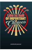 Life Is Full of Important Choices Notebook Journal