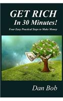 GET RICH In 30 Minutes: Four Easy Practical Steps to Make Money