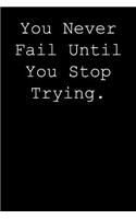 You never fail until you stop trying.: Blank lined journal notepad for kids, boys, girls, students, teachers and for work; Great gift.