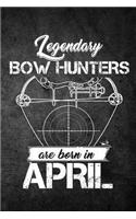 Legendary Bow Hunters Are Born In April: Funny Hunting Journal For Archery Hunters: Blank Lined Notebook For Hunt Season To Write Notes & Writing
