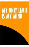 My only limit is my mind.