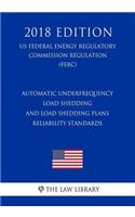 Automatic Underfrequency Load Shedding and Load Shedding Plans Reliability Standards (US Federal Energy Regulatory Commission Regulation) (FERC) (2018 Edition)