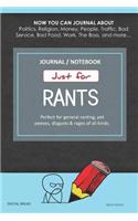 Just for Rants Journal Notebook: Perfect for General Ranting, Pet Peeves, Disgusts & Rages of All Kinds. Journal about Politics, Religion, Money, Work, the Boss, and More