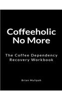 Coffeeholic No More