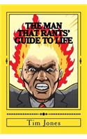 The Man That Rants' Guide to Life