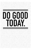 Do Good Today: A 6x9 Inch Matte Softcover Notebook Journal with 120 Blank Lined Pages and an Uplifting Motivational Cover Slogan