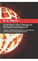 Overhaul Your Religious Mindset Workbook 2: A Basic Contextual Approach to the Realities of Christ Jesus(2 Holy Spirit Identity)