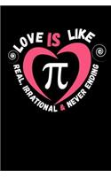 Love Is Like Pi Real Irrational & Never Ending: This Is a Blank, Lined Journal That Makes a Perfect Pi Day Gift for Men or Women. It's 6x9 with 120 Pages, a Convenient Size to Write Things In.