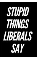 Stupid Things Liberals Say