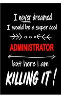 I Never Dreamed I Would Be a Super Cool Administrator But Here I Am Killing It!
