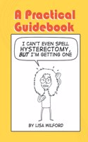 A Practical Guidebook: I can't even spell hysterectomy, BUT I'm getting one