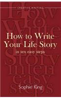 Write Your Life Story In Ten Easy Steps: A Splendid Guide to Writing the Story of Your Life
