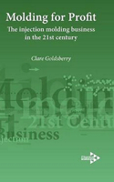 Molding for Profit: The Injection Molding Business in the 21st Century