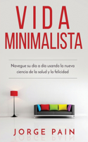 Vida Minimalista: Simplifique su vida, reduzca el estrés y aumente su felicidad a través del minimalismo