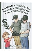 Grandpa Is a White Sox Fan, Daddy Is a White Sox Fan, I Am a White Sox Fan