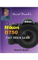 David Busch's Nikon D750 Fast Track Guide