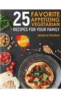 25 Favorite Appetizing Vegetarian Recipes for Your Family: Full Color