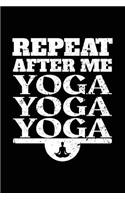 Repeat After Me Yoga Yoga Yoga: Yoga Notebook Journals