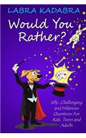 Would You Rather? Silly, Challenging and Hilarious Questions For Kids, Teens and Adults