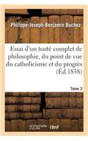 Essai d'Un Traité Complet de Philosophie, Du Point de Vue Du Catholicisme Et Du Progrès. Tome 3: (Philosophie)
