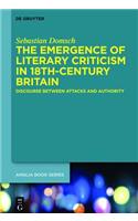 The Emergence of Literary Criticism in 18th-Century Britain: Discourse Between Attacks and Authority(47 Buchreihe der Anglia / Anglia Book Series)