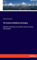 Practice of Medicine and Surgery: Applied to the diseases and accidents incident to women. Second Edition