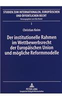 Der Institutionelle Rahmen Im Wettbewerbsrecht Der Europaeischen Union Und Moegliche Reformmodelle