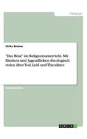 Böse im Religionsunterricht. Mit Kindern und Jugendlichen theologisch reden über Tod, Leid und Theodizee