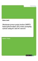 Maximum power point tracker (MPPT) based photovoltaic (PV) water pumping system using AC and DC motors