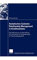 Analytisches Customer Relationship Management in Kreditinstituten: Data Warehouse Und Data Mining ALS Instrumente Zur Kundenbindung Im Privatkundengeschäft