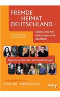 Fremde Heimat Deutschland - Leben zwischen Ankommen und Abschied. Migranten erzählen über deutsche Erfahrungen