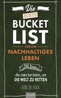 Die echte Bucket List fur ein nachhaltiges Leben: 150 Dinge, die man tun kann, um die Welt zu retten