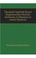 Theophili Sigefridi Bayeri Regiomontani Historia Osrhoena et Edessena ex numis illustrata