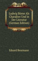 Ludwig Borne Als Charakter Und in Der Literatur (German Edition)