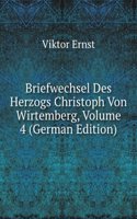 Briefwechsel Des Herzogs Christoph Von Wirtemberg, Volume 4 (German Edition)