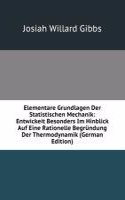 Elementare Grundlagen Der Statistischen Mechanik: Entwickeit Besonders Im Hinblick Auf Eine Rationelle Begrundung Der Thermodynamik (German Edition)