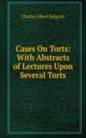 Cases On Torts: With Abstracts of Lectures Upon Several Torts