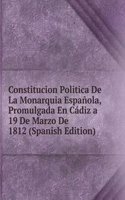 Constitucion Politica De La Monarquia Espanola, Promulgada En Cadiz a 19 De Marzo De 1812 (Spanish Edition)