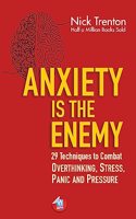 Anxiety is the Enemy: 29 Techniques to Combat Overthinking, Stress, Panic, and Pressure