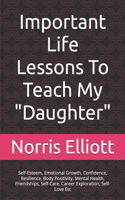 Important Life Lessons To Teach My "Daughter": Self-Esteem, Emotional Growth, Confidence, Resilience, Body Positivity, Mental Health, Friendships, Self-Care, Career Exploration, Self-Love Etc